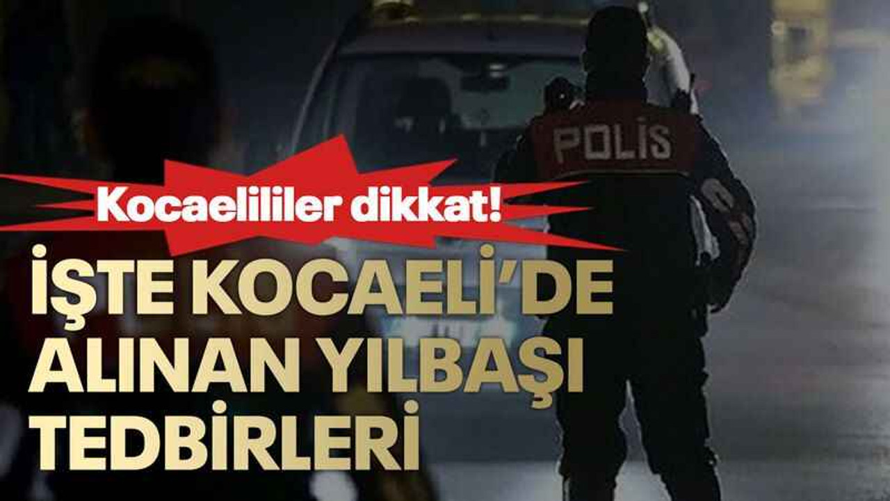 Kocaelililer dikkat! Valilik yılbaşı tedbirlerini açıkladı